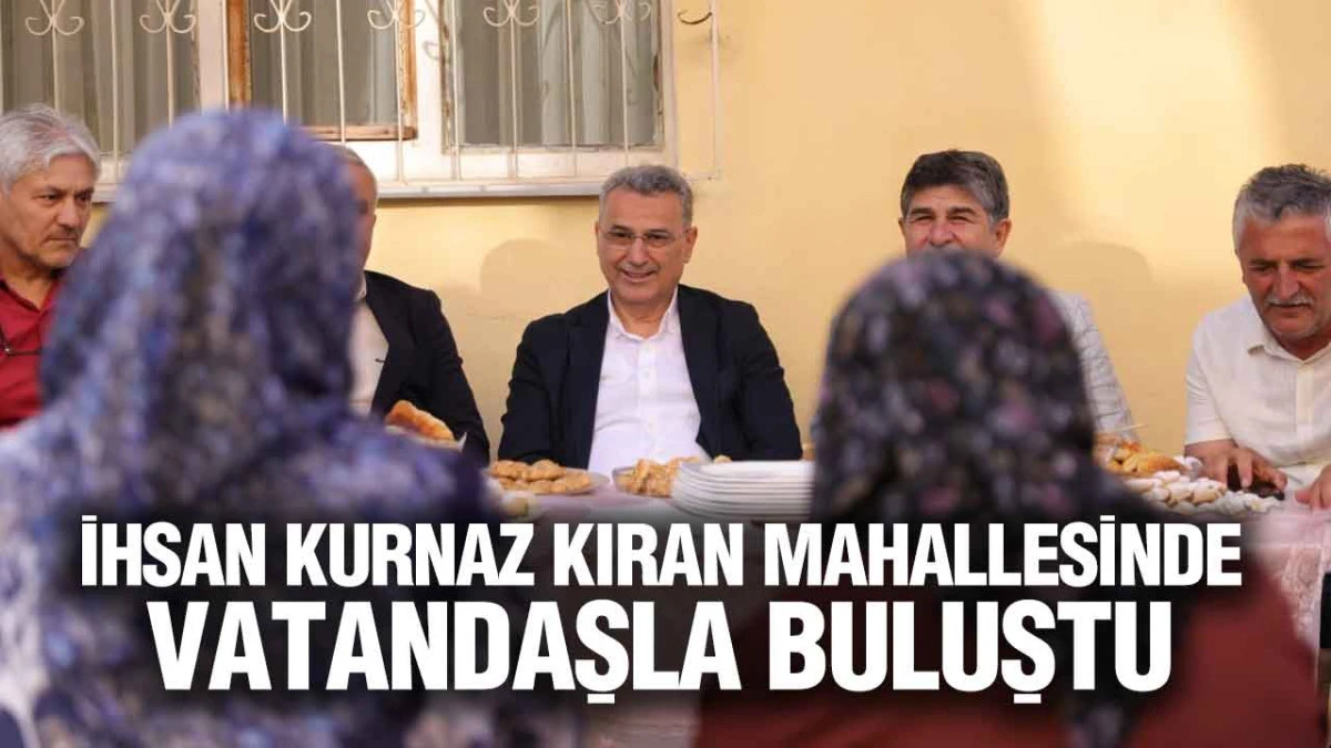 İhsan Kurnaz Kıran Mahallesinde Vatandaşla Buluştu