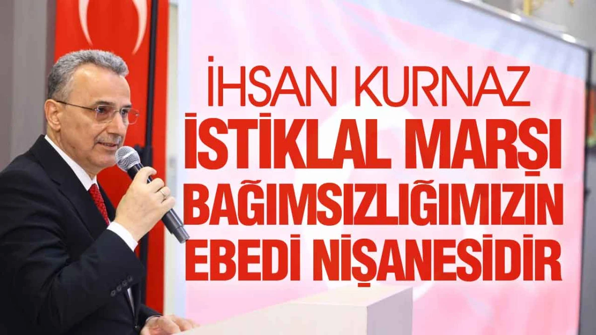 İhsan Kurnaz&rsquo;dan İstiklal Marşı A&ccedil;ıklaması