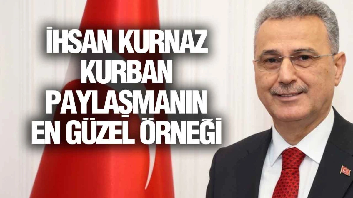 İhsan Kurnaz&rsquo;dan Kurban Bayramı Mesajı