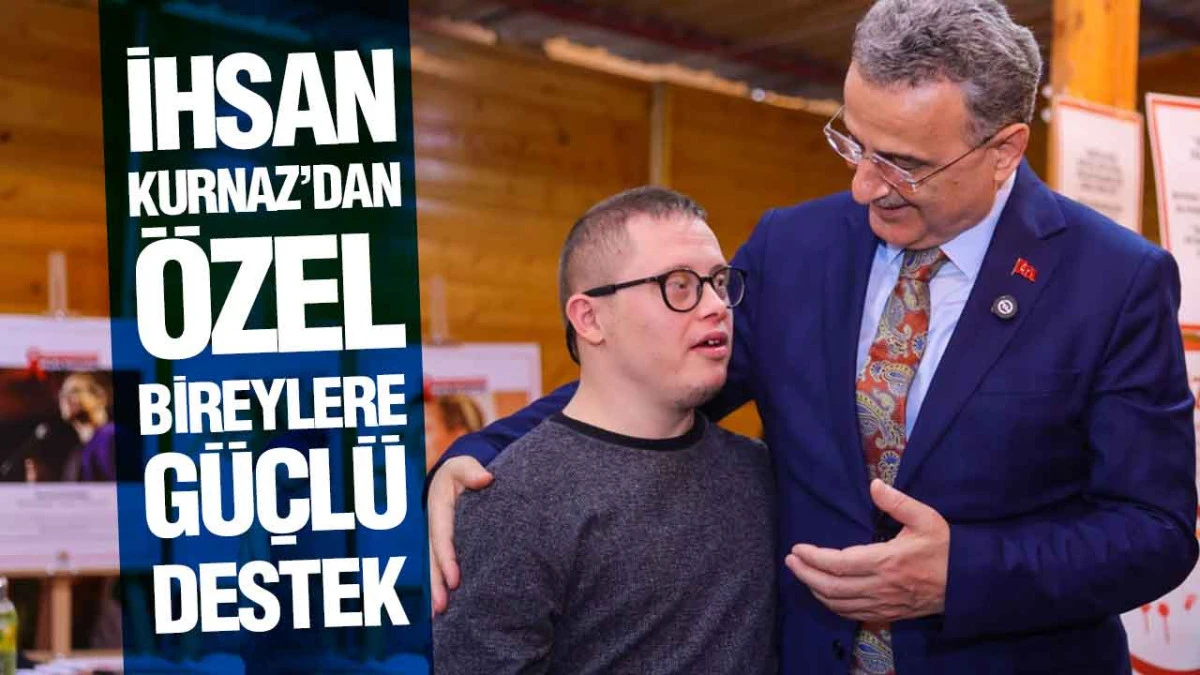 İhsan Kurnaz&rsquo;dan &Ouml;zel Bireylere G&uuml;&ccedil;l&uuml; Destek