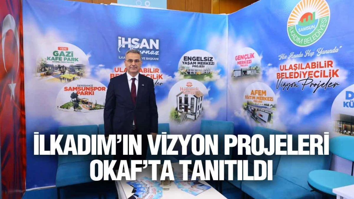 İlkadım&rsquo;ın Vizyon Projeleri OKAF&rsquo;ta Tanıtıldı