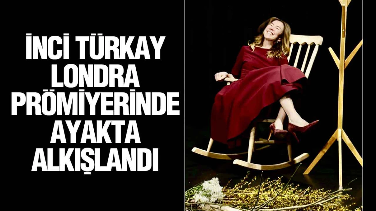 İnci T&uuml;rkay Londra Pr&ouml;miyerinde Ayakta Alkışlandı