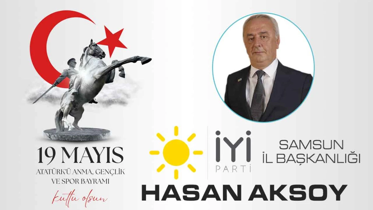 İYİ Parti Samsun İl Başkanlığı Hasan Aksoy, 19 Mayıs Atat&uuml;rk'&uuml; Anma, Gen&ccedil;lik ve Spor Bayramı