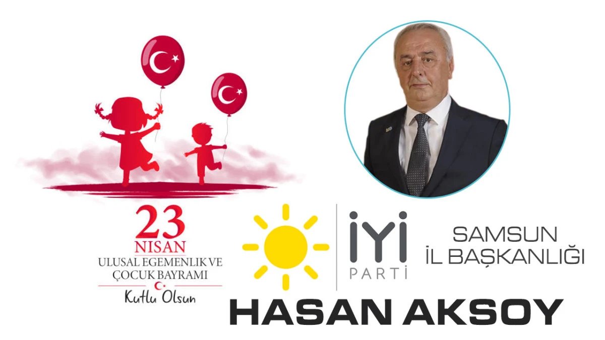İYİ Parti Samsun İl Başkanlığı Hasan Aksoy, 23 Nisan Ulusal Egemenlik ve &Ccedil;ocuk Bayramı
