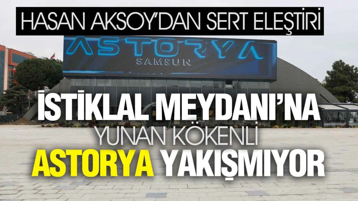 İYİ Parti&rsquo;den Samsun B&uuml;y&uuml;kşehir&rsquo;e &lsquo;Astorya&rsquo; Tepkisi
