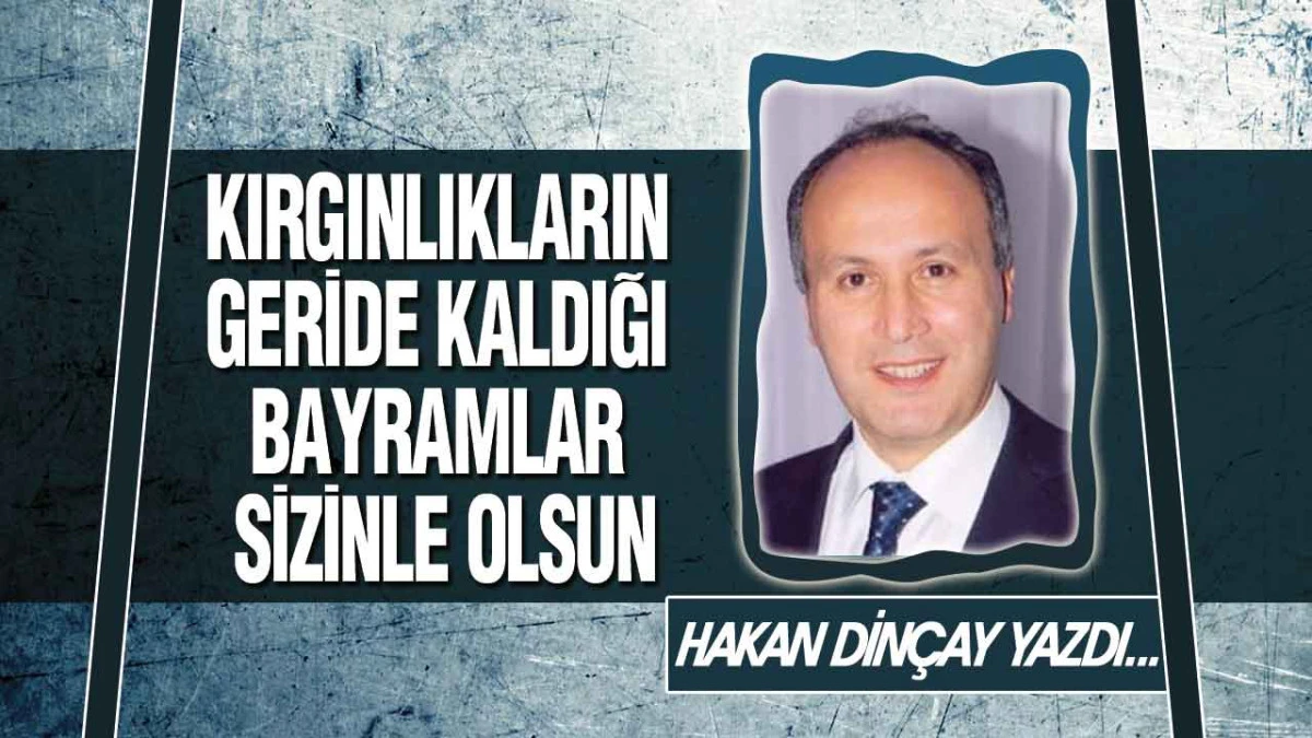 Kırgınlıkların Geride Kaldığı Bayramlar Sizinle Olsun