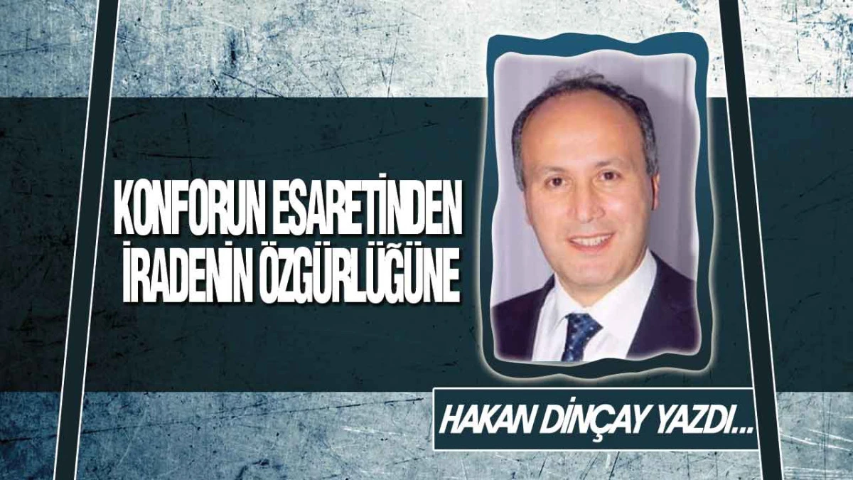 Konforun Esaretinden İradenin &Ouml;zg&uuml;rl&uuml;ğ&uuml;ne