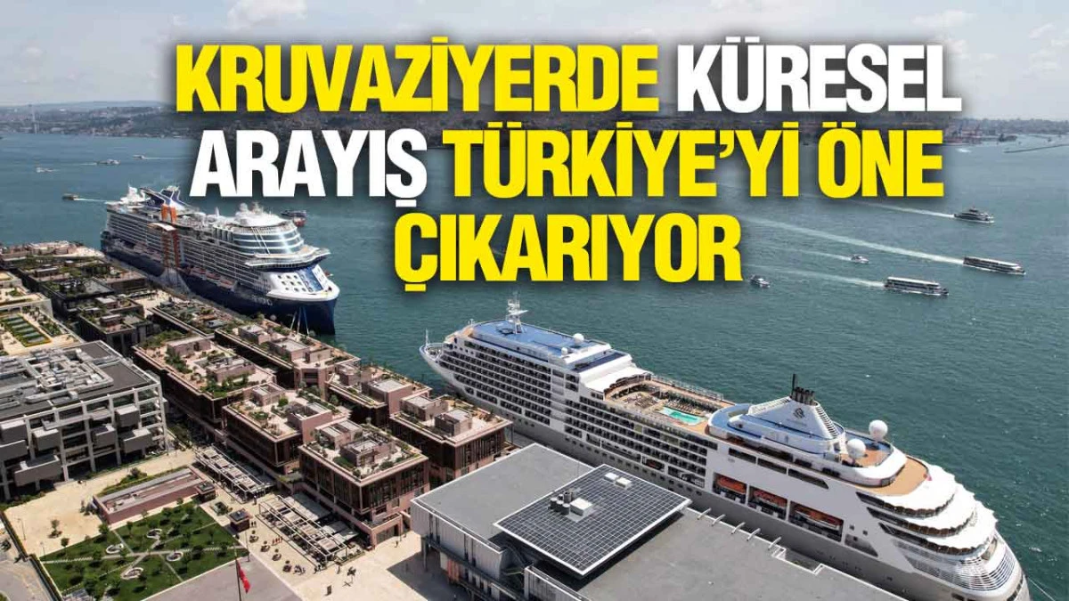 Kruvaziyerde K&uuml;resel Arayış T&uuml;rkiye&rsquo;yi &Ouml;ne &Ccedil;ıkarıyor