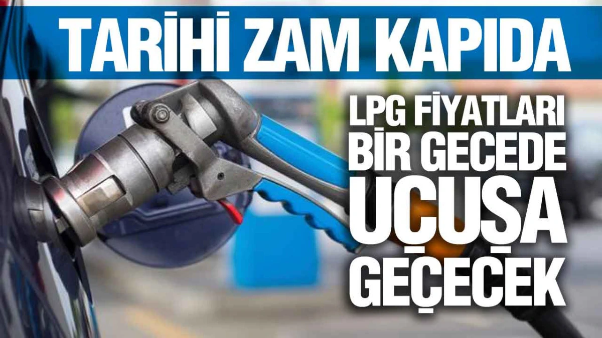 LPG Fiyatlarına Dev Zam: Rekor Artış Yolda