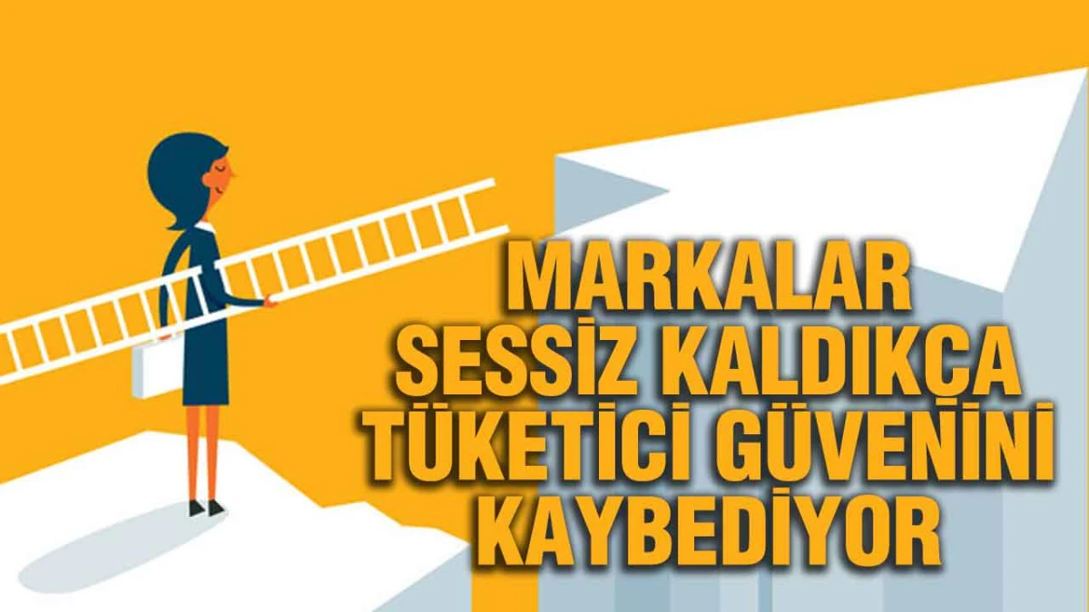 Markalar Sessiz Kaldık&ccedil;a T&uuml;ketici G&uuml;venini Kaybediyor