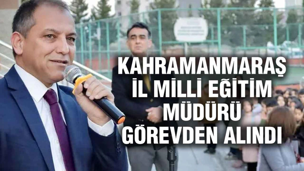 MEB’den Kahramanmaraş Açıklaması: İl Milli Eğitim Müdürü Görevden Alındı