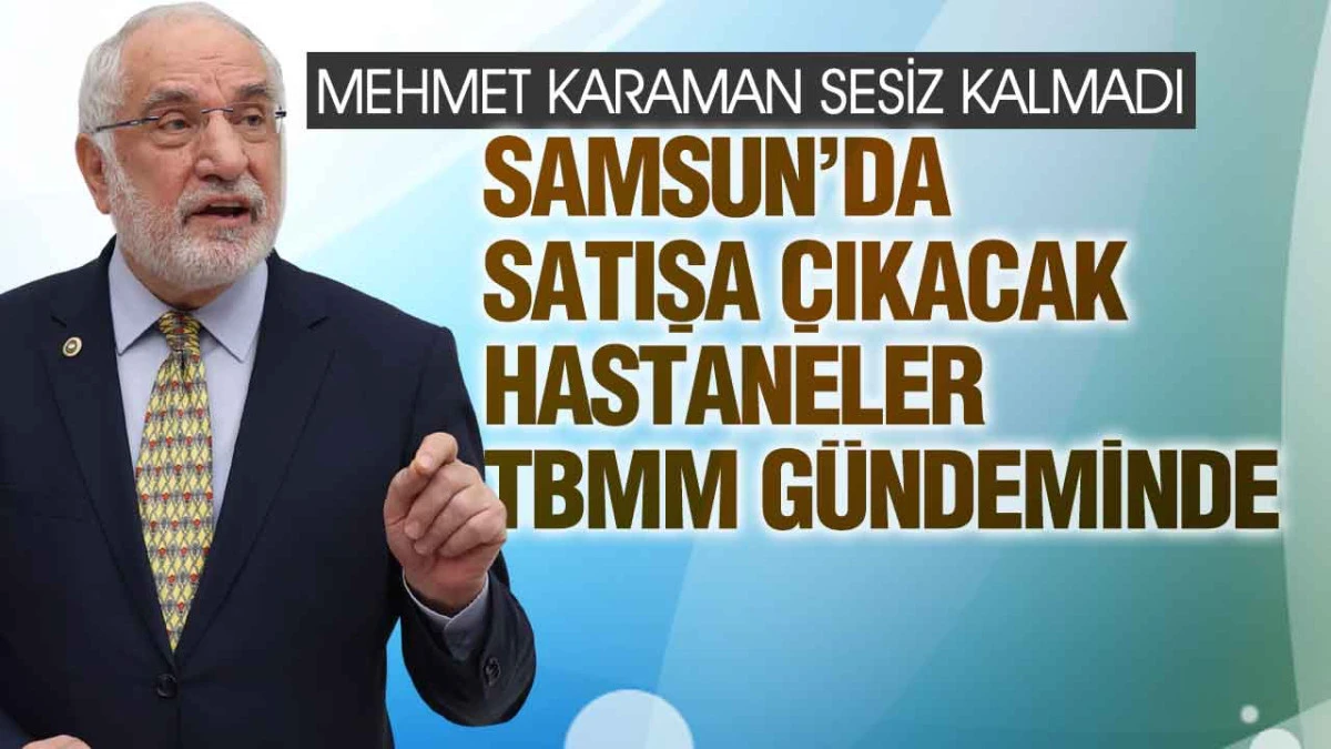 Mehmet Karaman, Hastane Arazilerinin &Ouml;zelleştirilmesini TBMM&rsquo;ye Taşıdı!