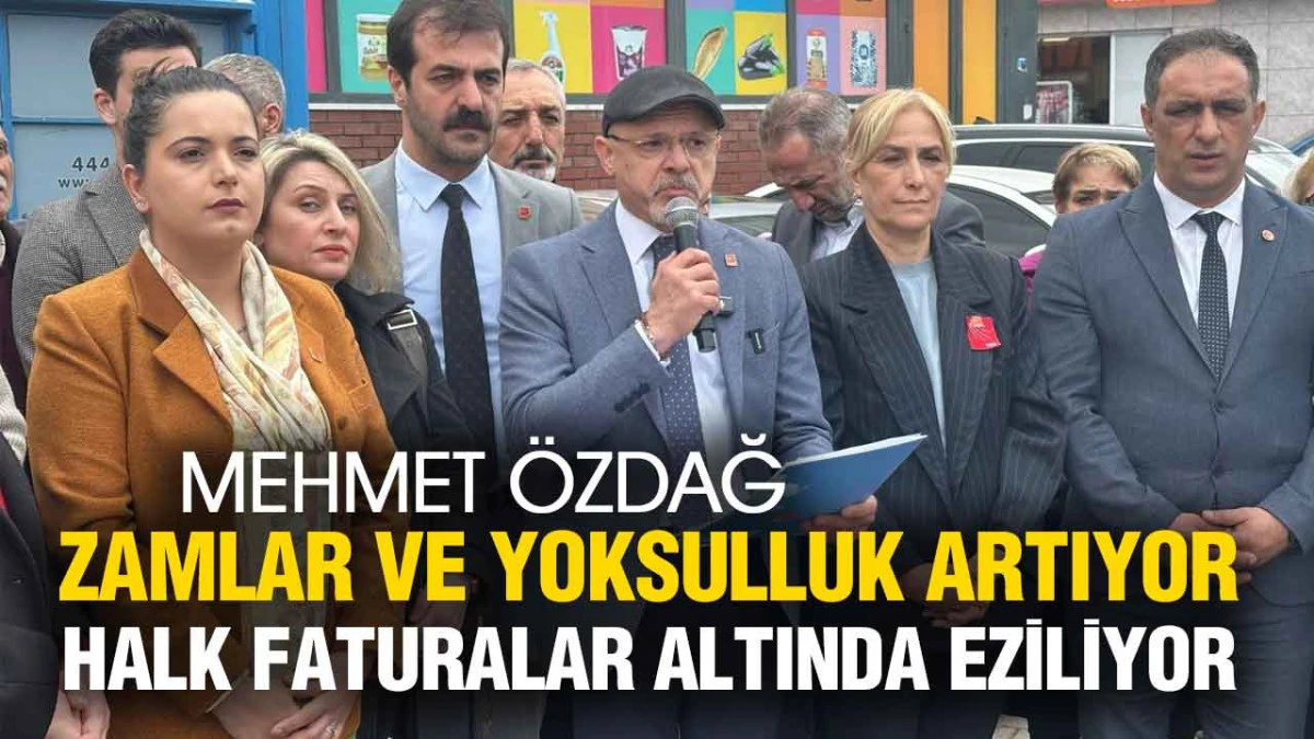 Mehmet &Ouml;zdağ, &lsquo;Zamlar Vatandaşı Ezdi, Bu Y&uuml;k Taşınamaz&rsquo;