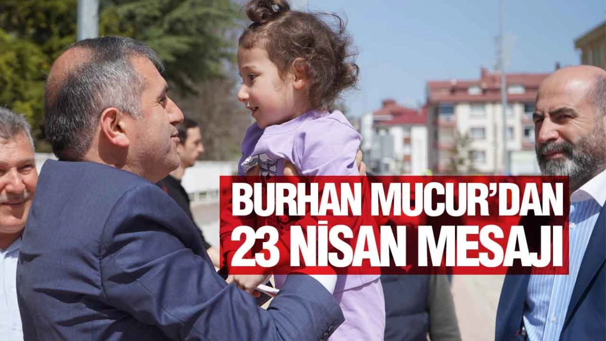 MHP Samsun İl Başkanı Burhan Mucur&rsquo;dan 23 Nisan Mesajı