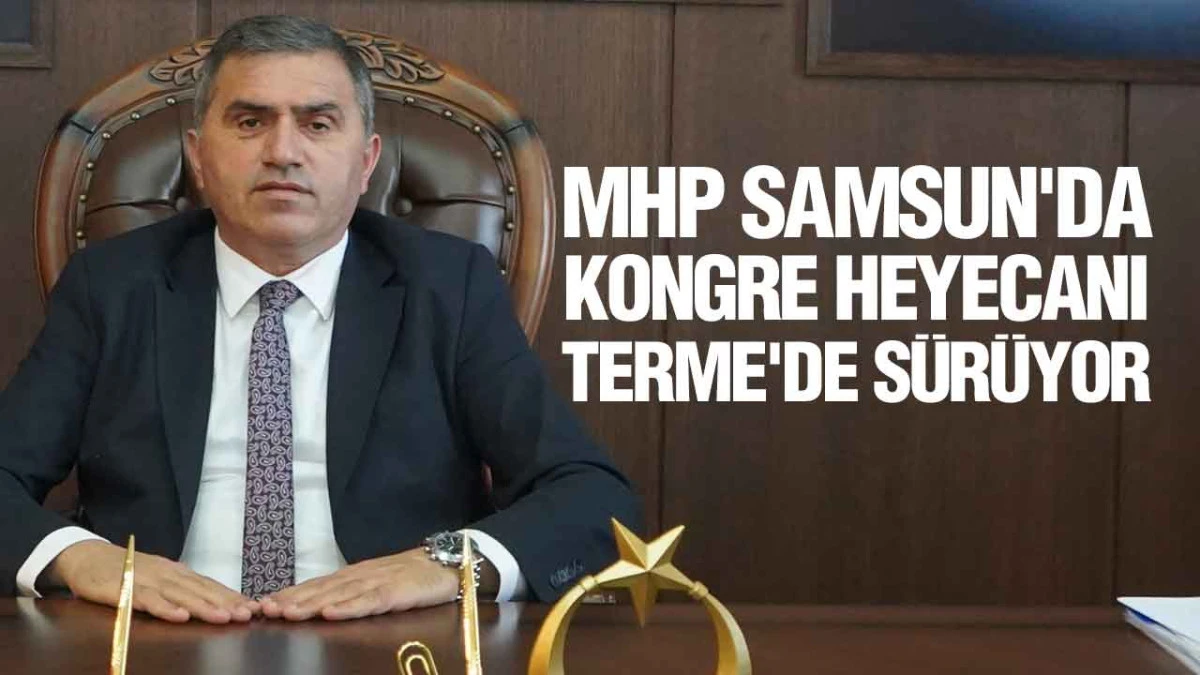 MHP Samsun'da Kongre Heyecanı Terme'de S&uuml;r&uuml;yor