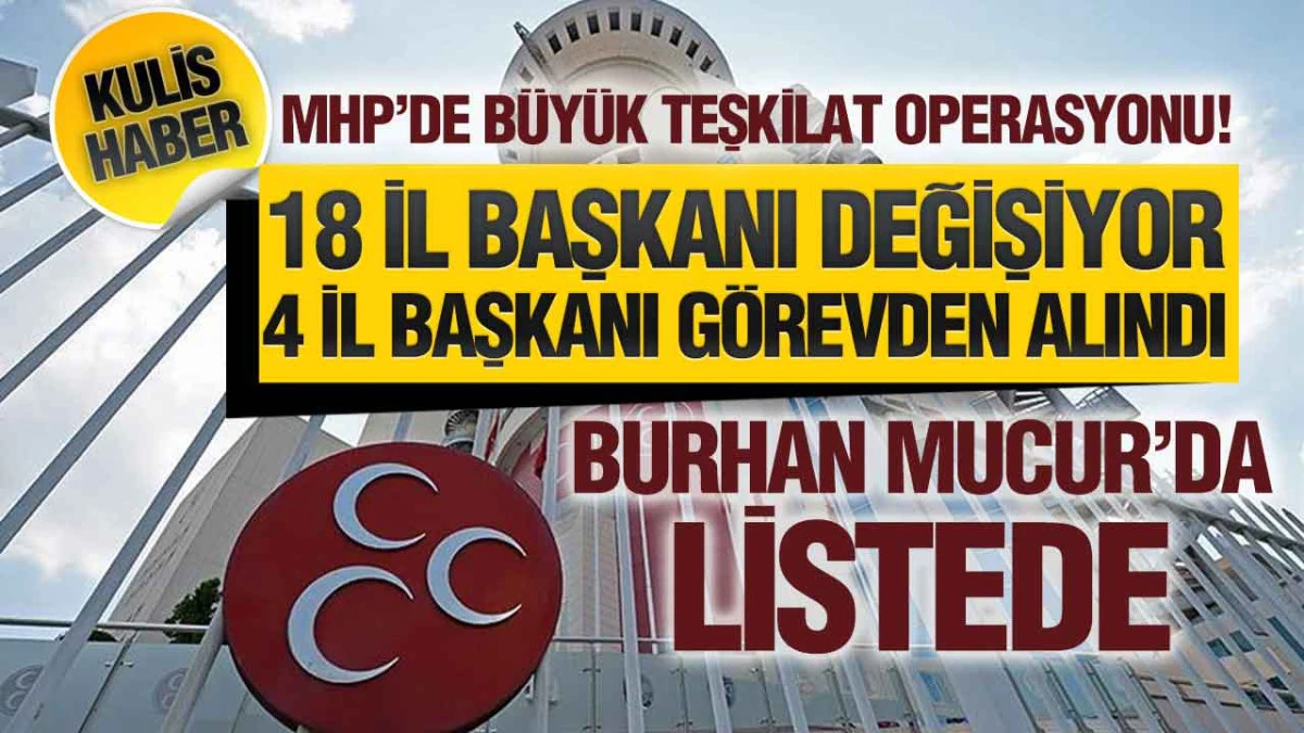 MHP&rsquo;de B&uuml;y&uuml;k Değişim Operasyonu, 18 İl Başkanı Yolcu mu? Samsun&rsquo;da Burhan Mucur İddiası!
