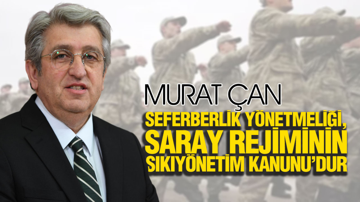 Murat Çan’dan Seferberlik Yönetmeliğine Eleştirisi