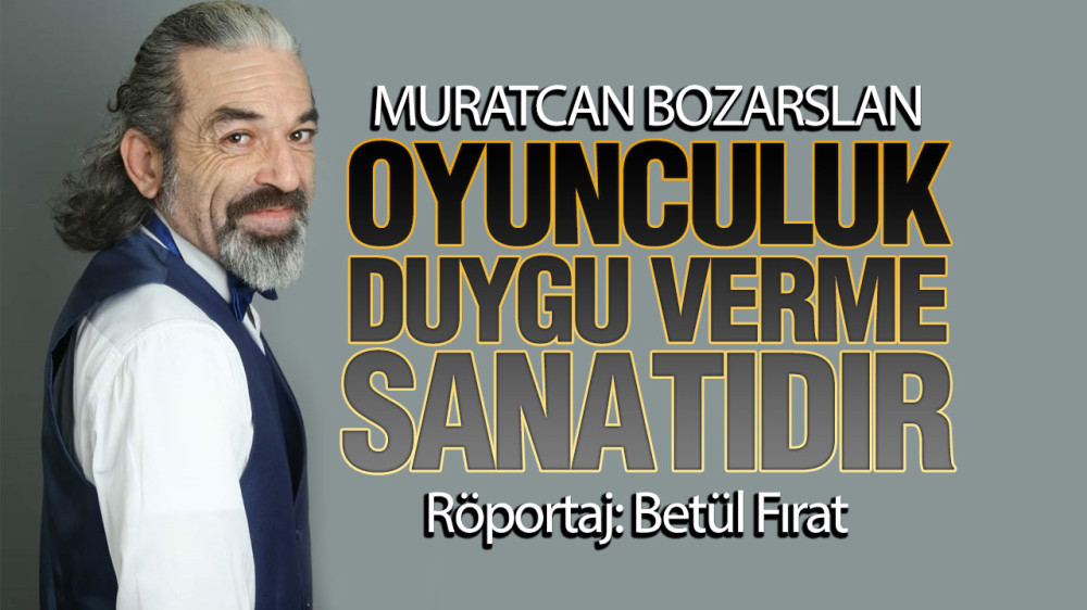 Muratcan Bozarslan, ‘Karakter Oyuncuya Deneyim Kazandırır’