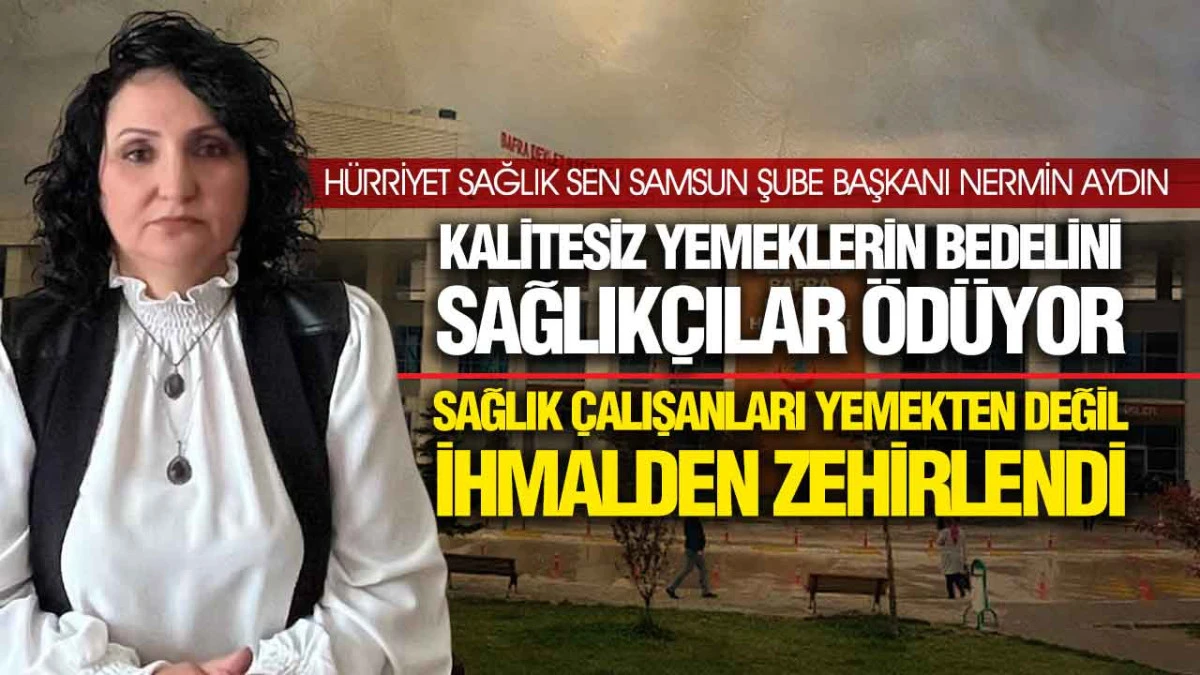 Nermin Aydın, &lsquo;Bafra'daki Zehirlenme Olayı Kamu Hastaneleri İ&ccedil;in Alarmdır&rsquo;
