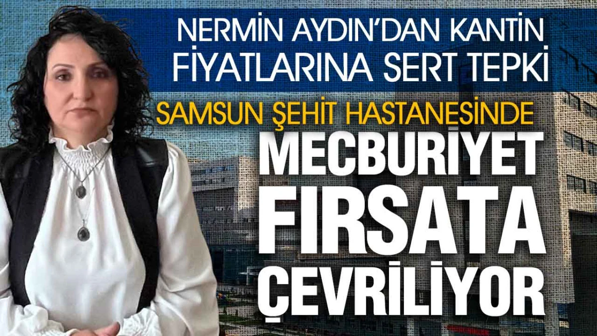 Nermin Aydın&rsquo;dan Samsun Şehir Hastanesi Kantin Fiyatlarına Tepki