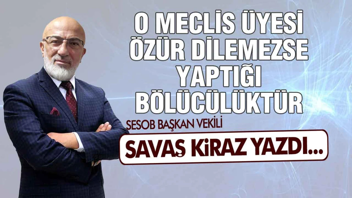 O Meclis Üyesi Özür Dilemezse Yaptığı Bölücülüktür