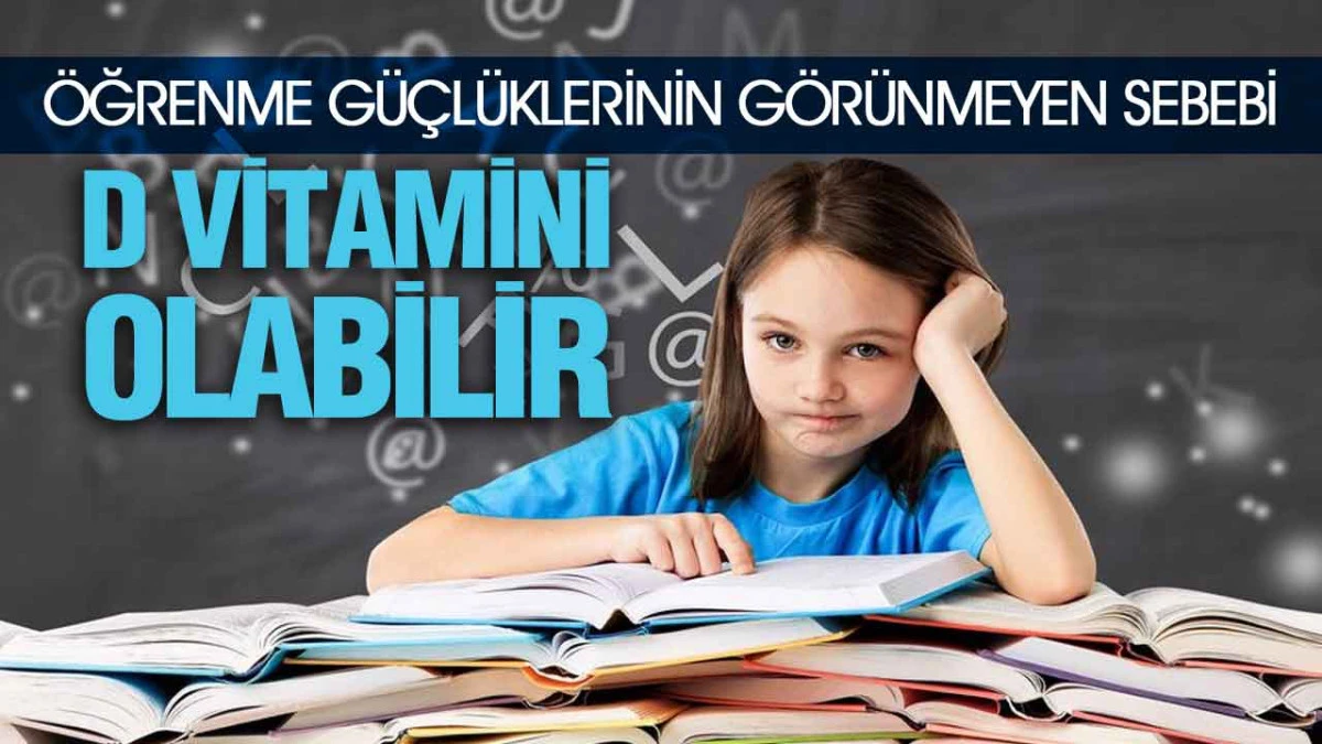 Öğrenme Güçlüklerinin Görünmeyen Sebebi D Vitamini Olabilir