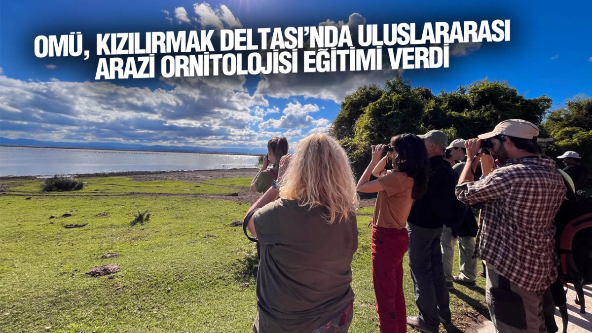 OM&Uuml;, Kızılırmak Deltası&rsquo;nda Uluslararası Arazi Ornitolojisi Eğitimi verdi