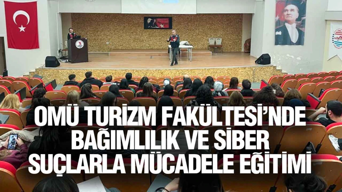 OM&Uuml; Turizm Fak&uuml;ltesi&rsquo;nde Bağımlılık ve Siber Su&ccedil;larla M&uuml;cadele Eğitimi