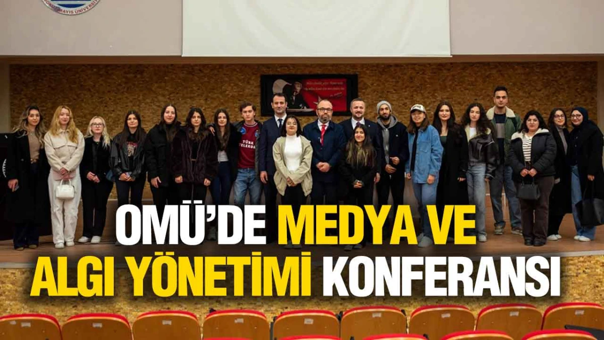 OM&Uuml;&rsquo;de &lsquo;Medya ve Algı Y&ouml;netimi&rsquo; Konferansı