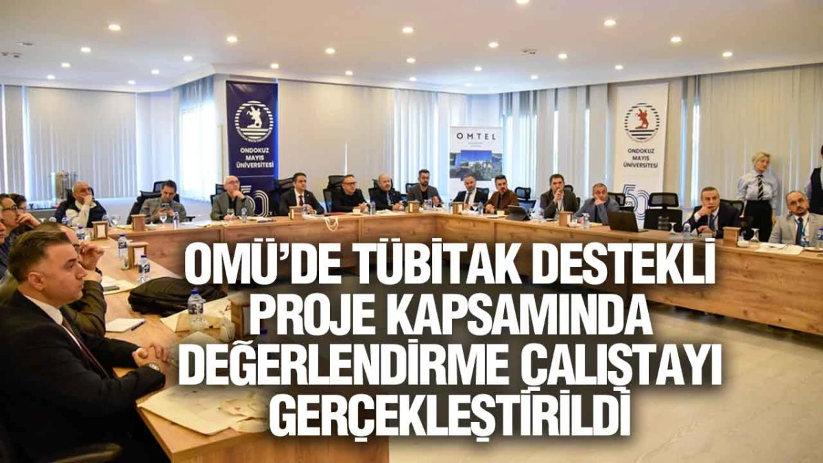 OM&Uuml;&rsquo;de T&Uuml;BİTAK destekli proje kapsamında Değerlendirme &Ccedil;alıştayı ger&ccedil;ekleştirildi