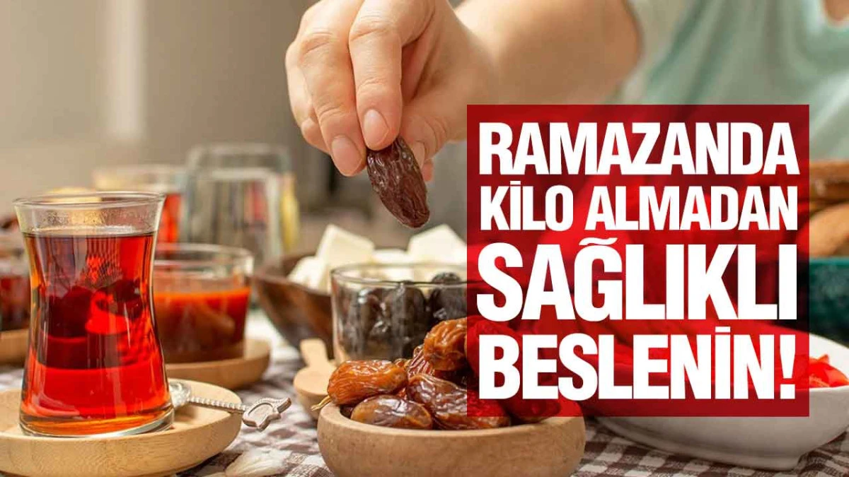 Ramazanda Kilo Almadan Sağlıklı Beslenin!