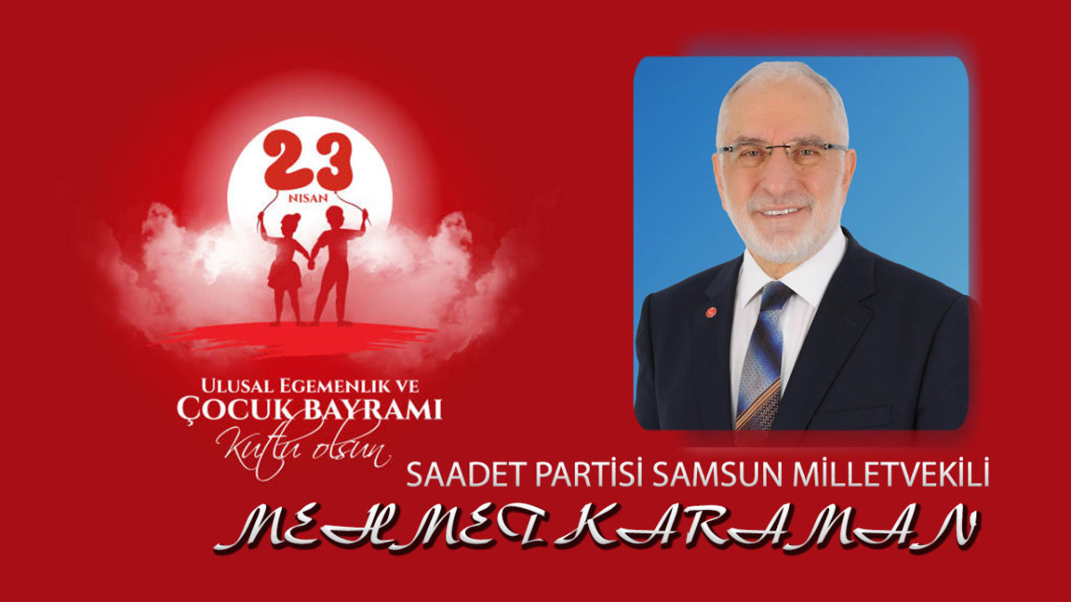 Saadet Partisi Samsun Milletvekili Mehmet Karaman 23 Nisan Ulusal Egemenlik ve Çocuk Bayramı