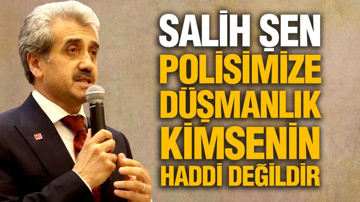 Salih Şen’den Net Mesaj: ‘Polisimiz Bu Milletin Evladıdır’