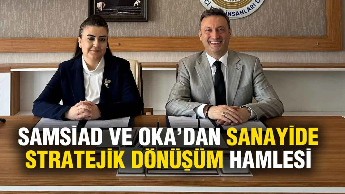 SAMSİAD ve OKA&rsquo;dan Sanayide Stratejik D&ouml;n&uuml;ş&uuml;m Hamlesi