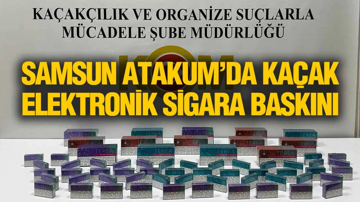Samsun Atakum&rsquo;da Ka&ccedil;ak Elektronik Sigara Baskını
