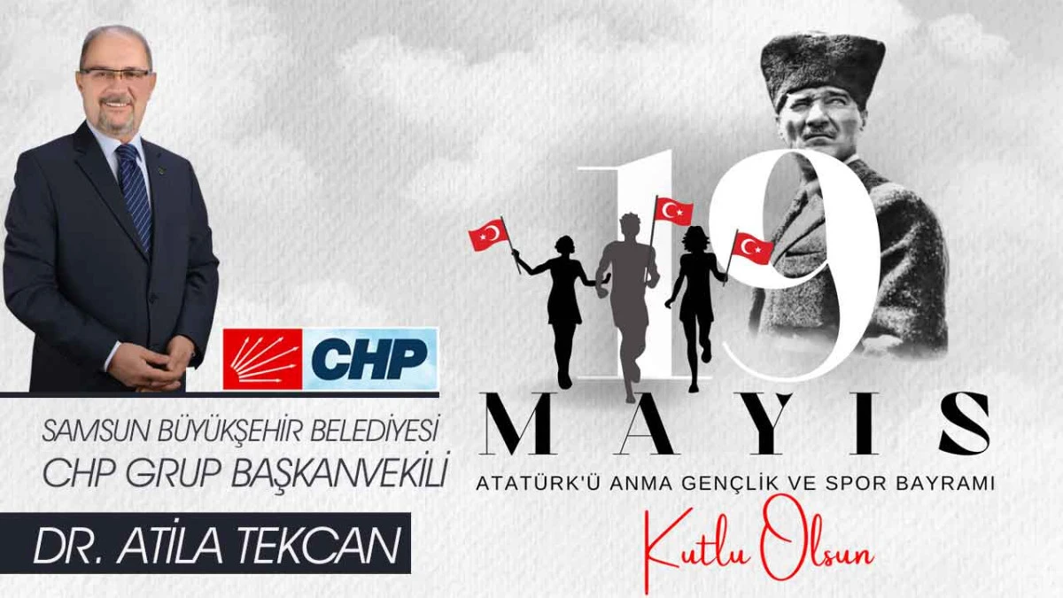 Samsun B&uuml;y&uuml;kşehir Belediye Meclisi CHP Grup Başkanvekili Atila Tekcan, 19 Mayıs Atat&uuml;rk'&uuml; Anma, Gen&ccedil;lik ve Spor Bayramı