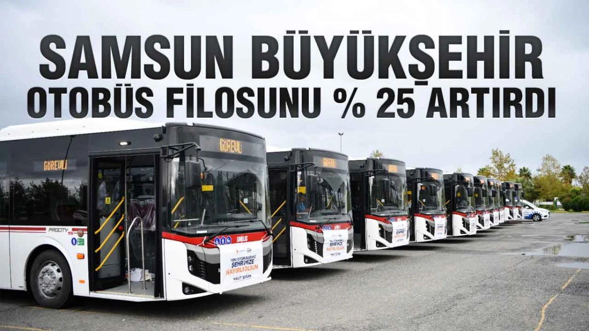 Samsun Büyükşehir Otobüs Filosunu Yüzde 25 Artırdı