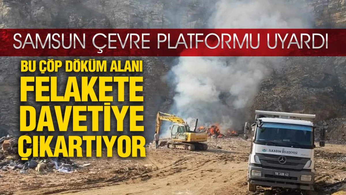 Samsun Çevre Platformu Uyardı, ‘Bu Çöp Döküm Alanı Felakete Davetiye Çıkarıyor’