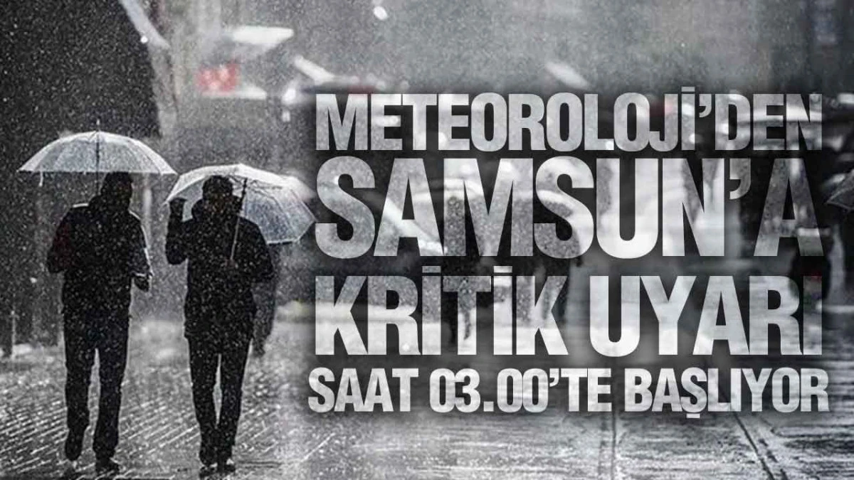 Samsun İ&ccedil;in Kuvvetli Yağış Alarmı! Meteoroloji Saat Verdi