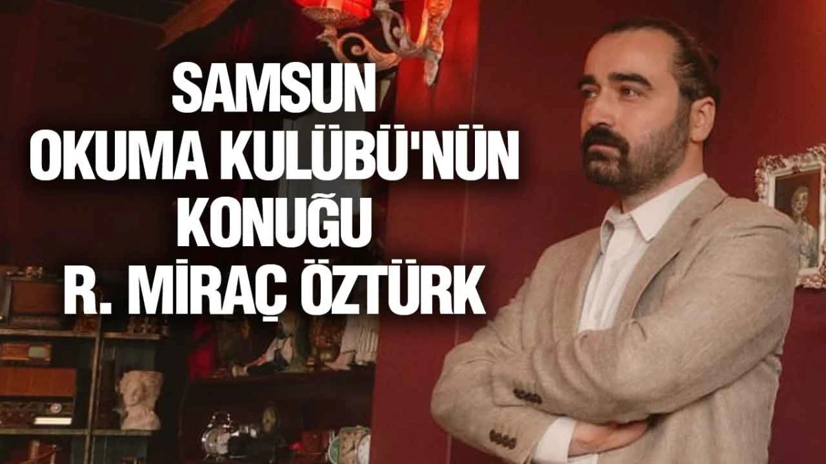 Samsun Okuma Kul&uuml;b&uuml;'n&uuml;n Konuğu R. Mira&ccedil; &Ouml;zt&uuml;rk