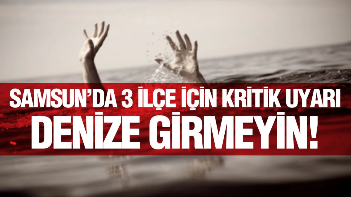 Samsun Valiliği Uyardı: Bug&uuml;n Denize Girmek Tehlikeli