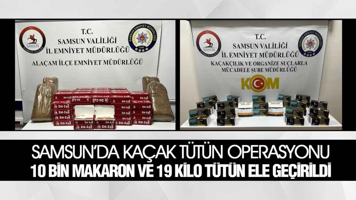 Samsun’da 10 Bin Makaron ve 19 Kilo Kaçak Tütün Yakalandı!