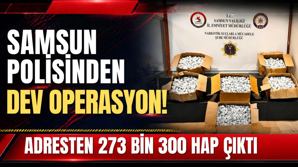 Samsun&rsquo;da 273 Bin 300 Uyuşturucu Hap yakalandı!