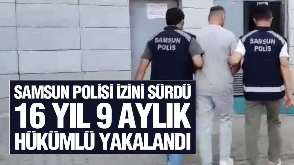 Samsun&rsquo;da Aranan H&uuml;k&uuml;ml&uuml; Yakalandı: 16 Yıl 9 Ay Cezası Vardı