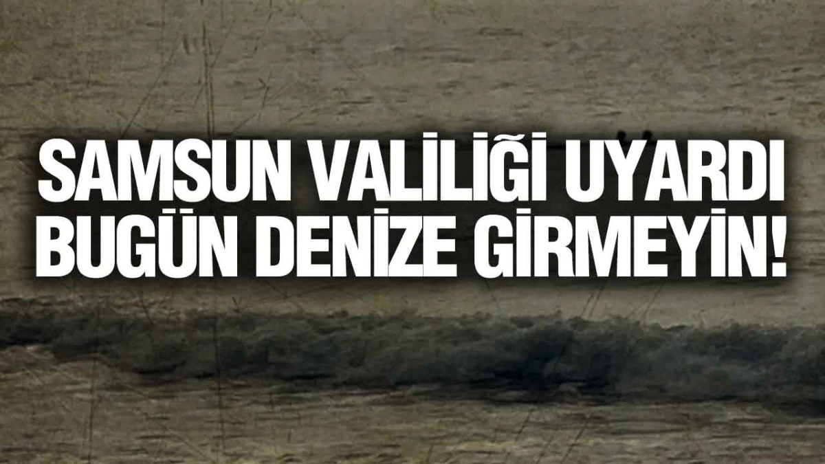 Samsun&rsquo;da Denize Girecekler Dikkat! Valilikten Kritik Uyarı