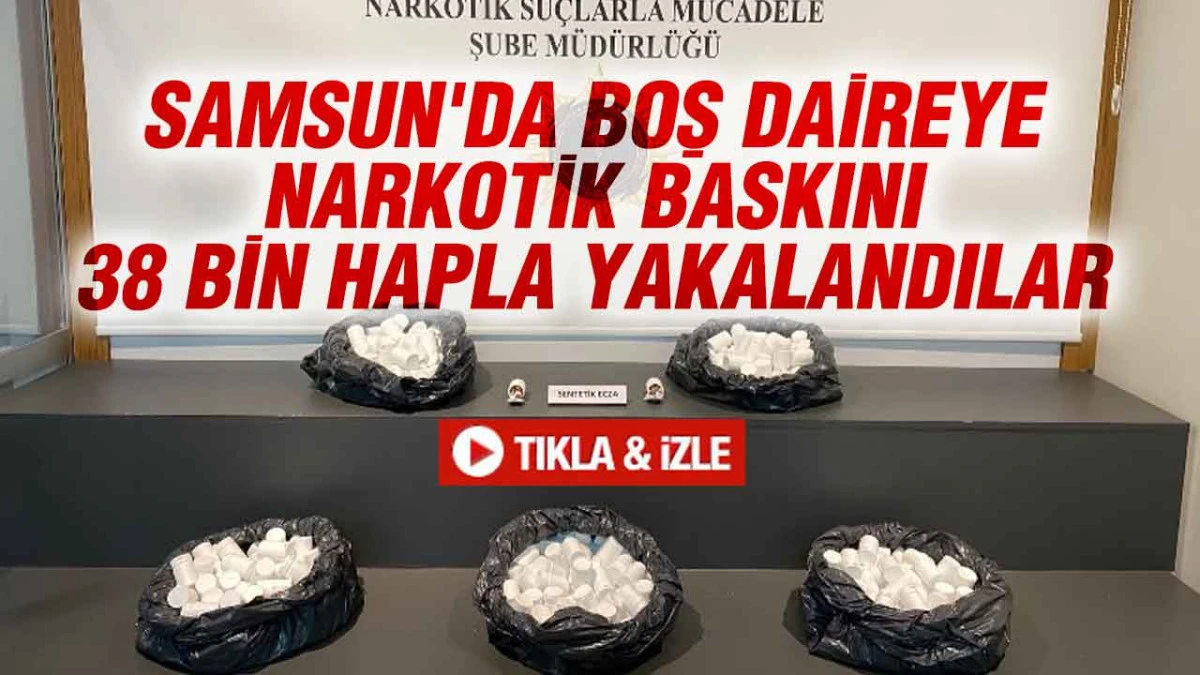 Samsun'da Dev Narkotik Operasyonu: 38 Bin Sentetik Ecza Hap Ele Ge&ccedil;irildi