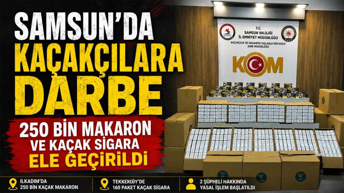 Samsun&rsquo;da İki İl&ccedil;ede Makaron ve Ka&ccedil;ak Sigara Operasyonu