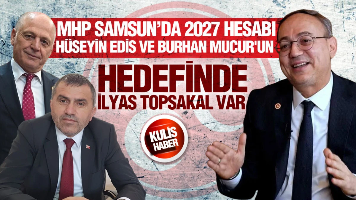Samsun&rsquo;da MHP kulislerini sarsan iddialar: 2027 listesinin hesabı şimdiden başladı?