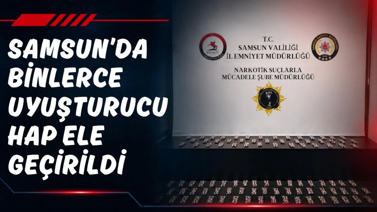 Samsun&rsquo;da narkotik operasyonu! 2 bin 352 sentetik ecza ele ge&ccedil;irildi