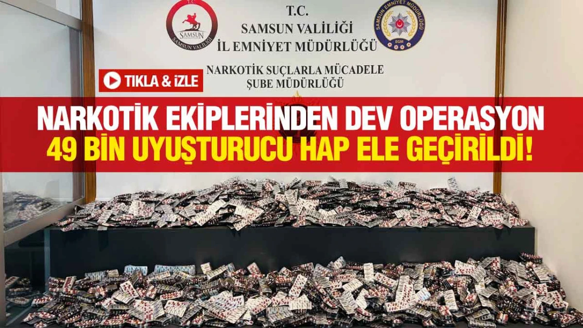 Samsun’da Nefes Kesen Operasyon! 49 Bin Uyuşturucu Hap Ele Geçirildi